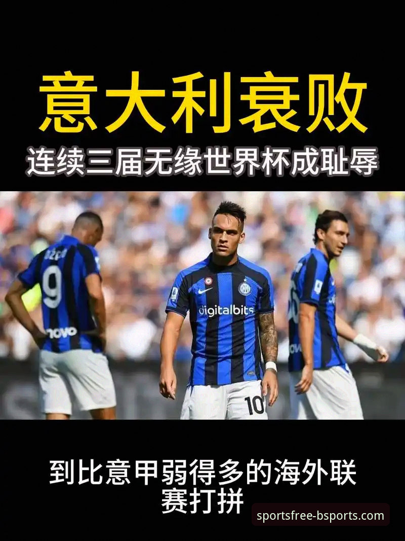 意大利足球困境深度解析：从“差之毫厘”看连续三届无缘世界杯的实用分析